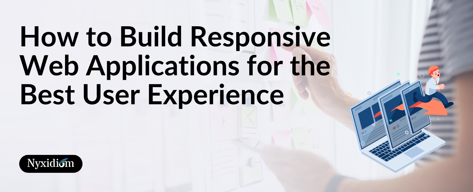 How to Build Responsive Web Applications for the Best User Experience - Nyxidiom